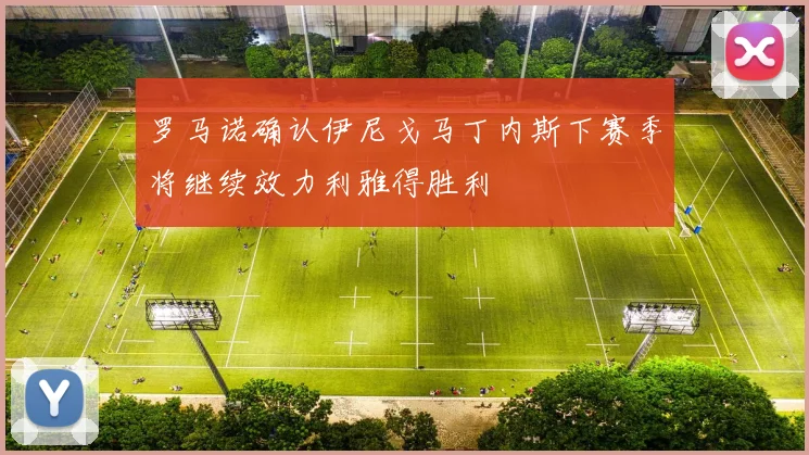 罗马诺确认伊尼戈马丁内斯下赛季将继续效力利雅得胜利